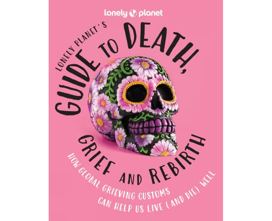 Guide to Death, Grief & Rebirth by Lonely Planet