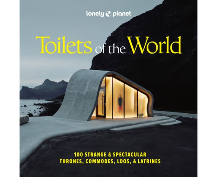 Toilets of the World 100 Strange and Spectacular Thrones, Commodes, Loos, and Latrines