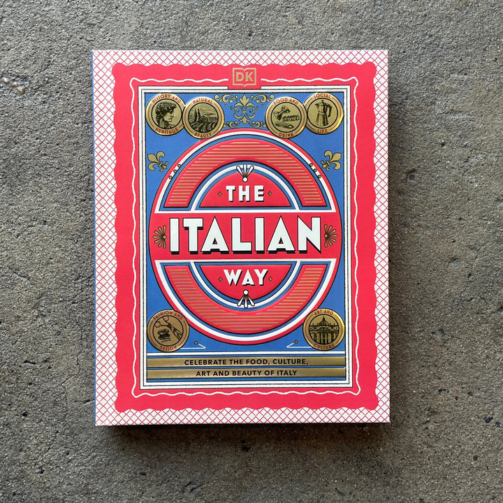 The Italian Way: Celebrate the Food, Culture, Art &amp; Beauty